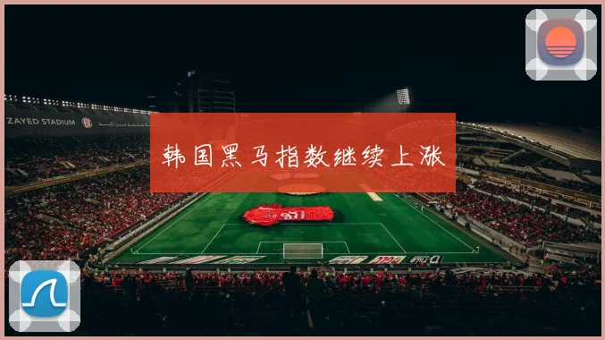 星空（中国） - 韩国黑马指数继续上涨