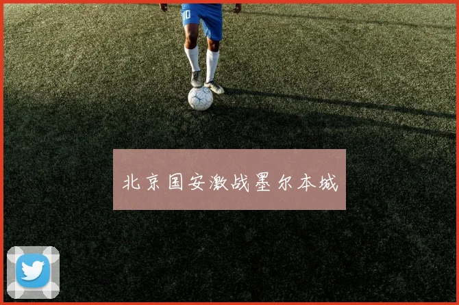 星空（中国） - 北京国安激战墨尔本城