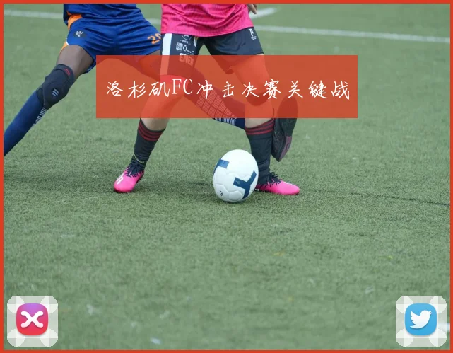 星空（中国） - 洛杉矶FC冲击决赛关键战