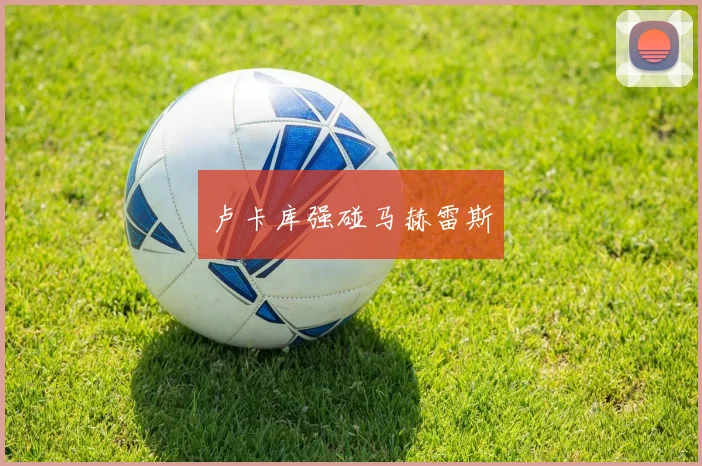 星空（中国） - 卢卡库强碰马赫雷斯