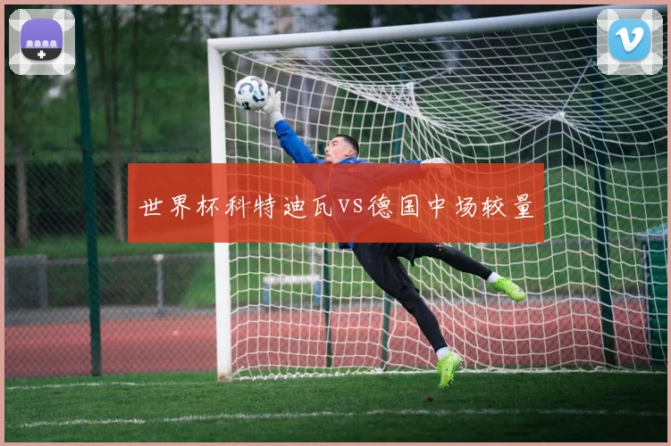 世界杯科特迪瓦vs德国中场较量