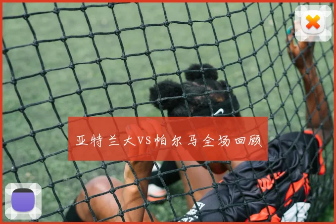 亚特兰大vs帕尔马全场回顾