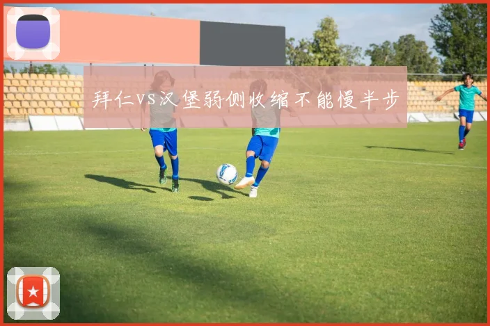 拜仁vs汉堡弱侧收缩不能慢半步
